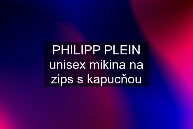 PHILIPP PLEIN unisex mikina na zips s kapucňou