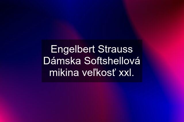 Engelbert Strauss Dámska Softshellová mikina veľkosť xxl.