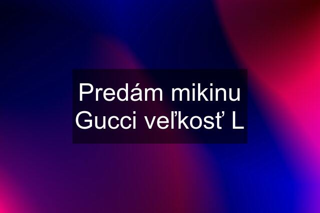 Predám mikinu Gucci veľkosť L