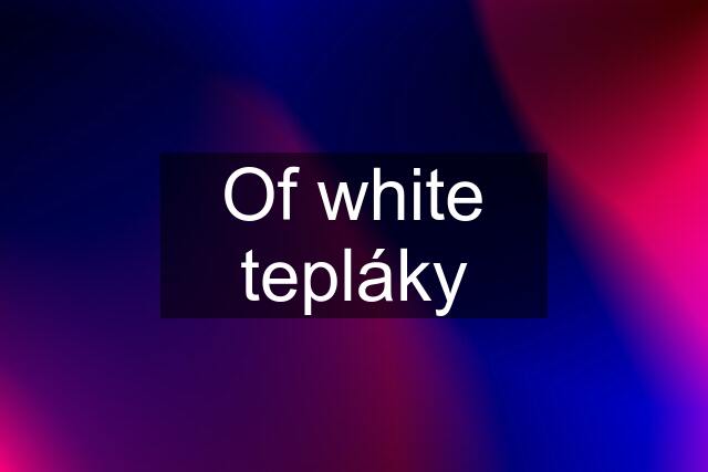 Of white tepláky