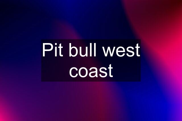 Pit bull west coast