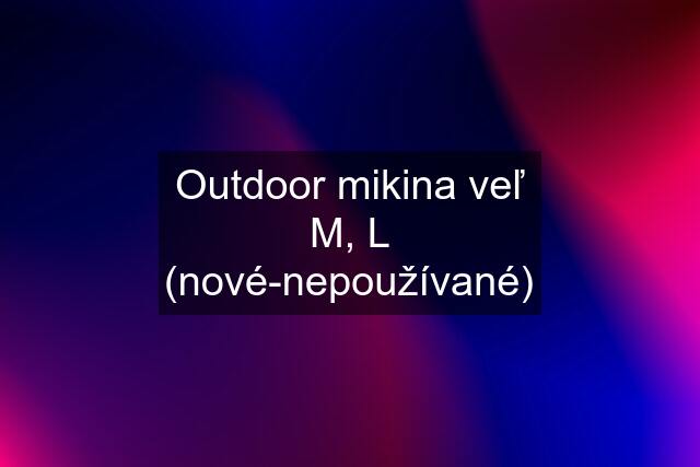 Outdoor mikina veľ M, L (nové-nepoužívané)