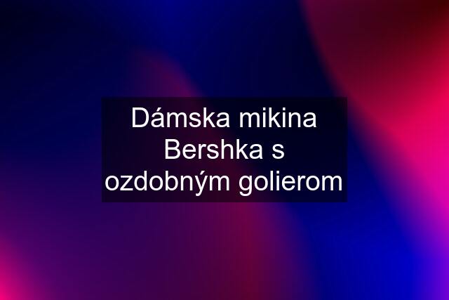 Dámska mikina Bershka s ozdobným golierom