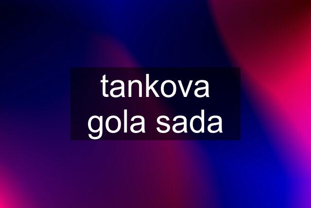 tankova gola sada