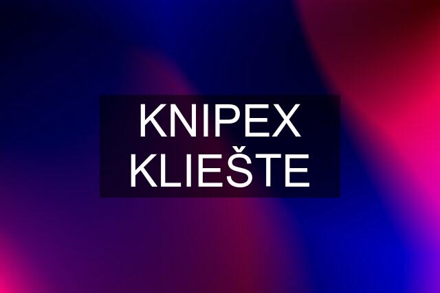 KNIPEX KLIEŠTE