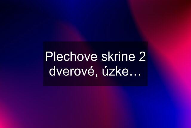 Plechove skrine 2 dverové, úzke…