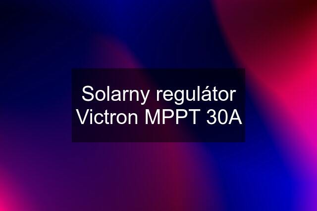 Solarny regulátor Victron MPPT 30A