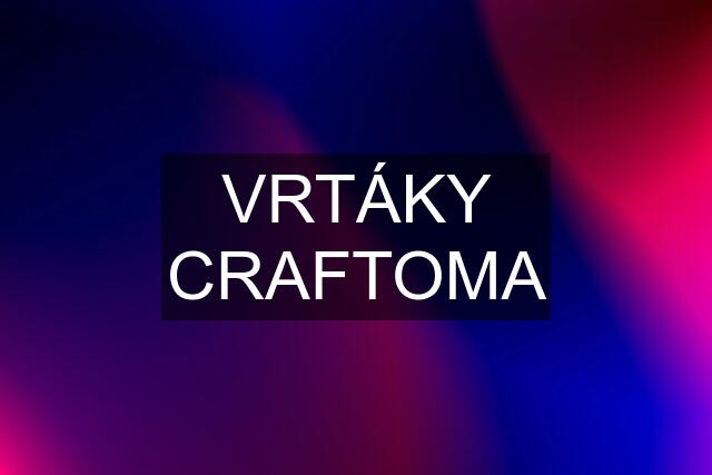 VRTÁKY CRAFTOMA