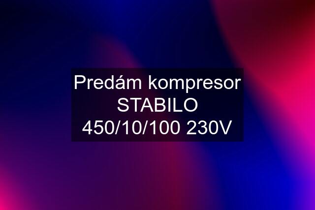 Predám kompresor STABILO 450/10/100 230V