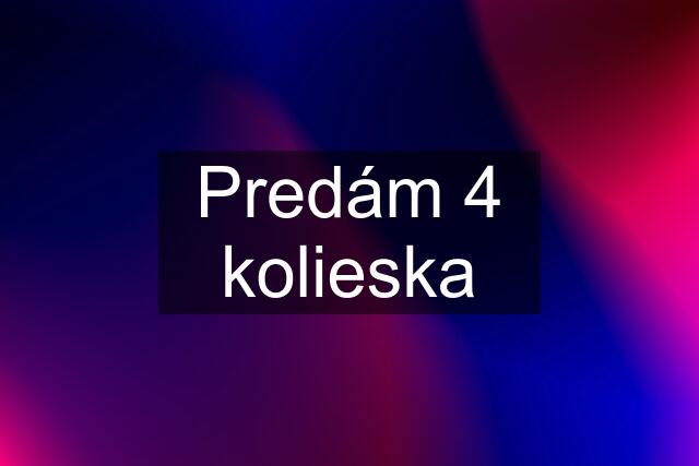 Predám 4 kolieska