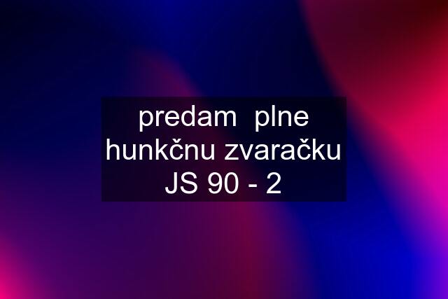 predam  plne hunkčnu zvaračku JS 90 - 2