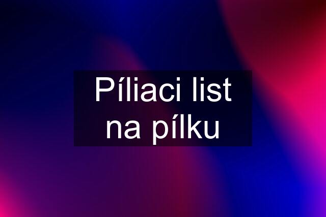 Píliaci list na pílku