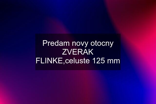 Predam novy otocny ZVERAK FLINKE,celuste 125 mm