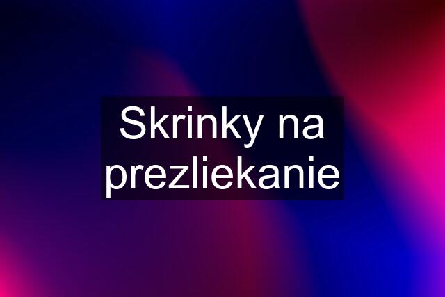 Skrinky na prezliekanie