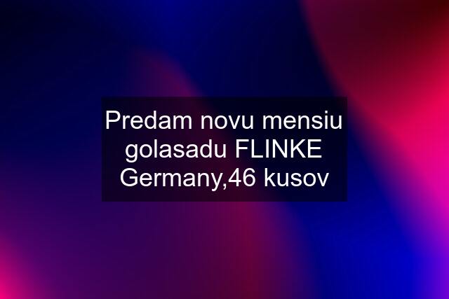 Predam novu mensiu golasadu FLINKE Germany,46 kusov