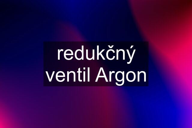 redukčný ventil Argon