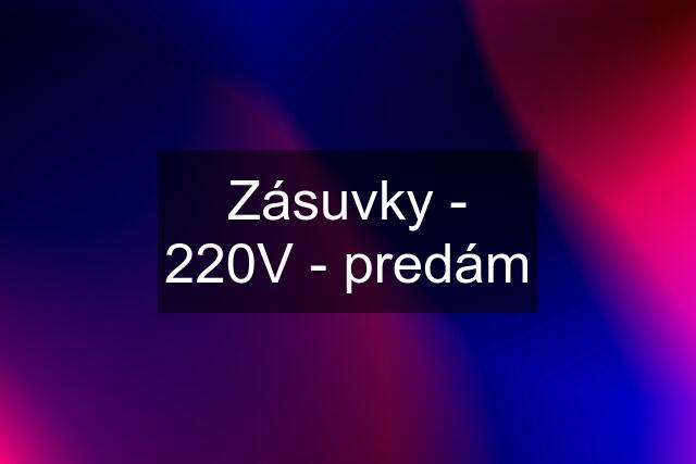 Zásuvky - 220V - predám