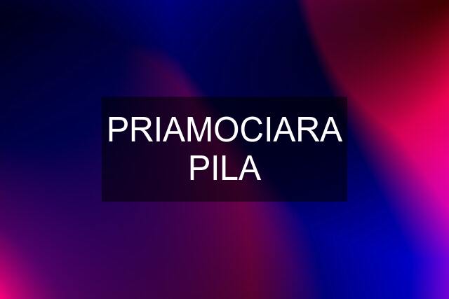 PRIAMOCIARA PILA