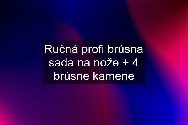 Ručná profi brúsna sada na nože + 4 brúsne kamene