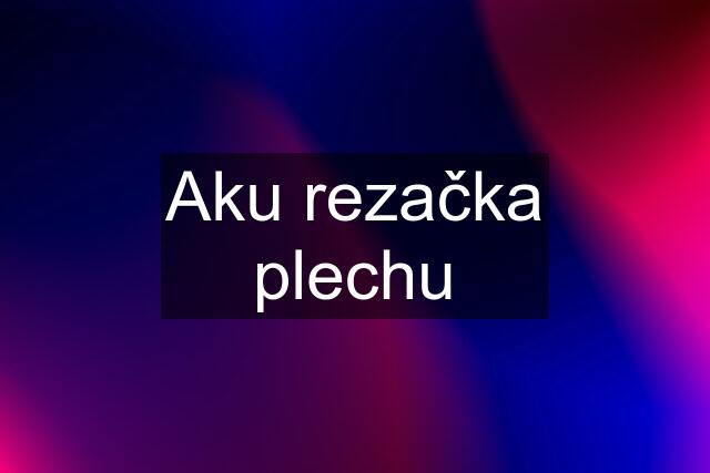 Aku rezačka plechu