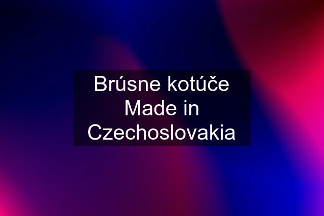 Brúsne kotúče Made in Czechoslovakia