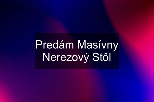 Predám Masívny Nerezový Stôl