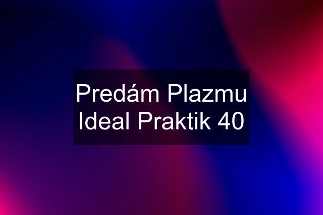 Predám Plazmu Ideal Praktik 40