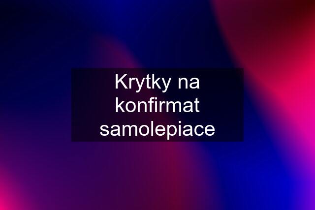 Krytky na konfirmat samolepiace