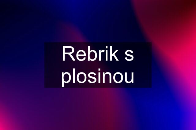 Rebrik s plosinou