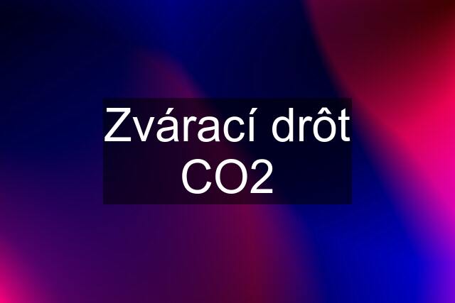 Zvárací drôt CO2