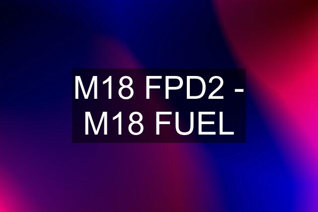 M18 FPD2 - M18 FUEL