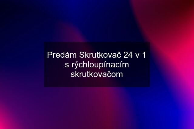 Predám Skrutkovač 24 v 1 s rýchloupínacím skrutkovačom