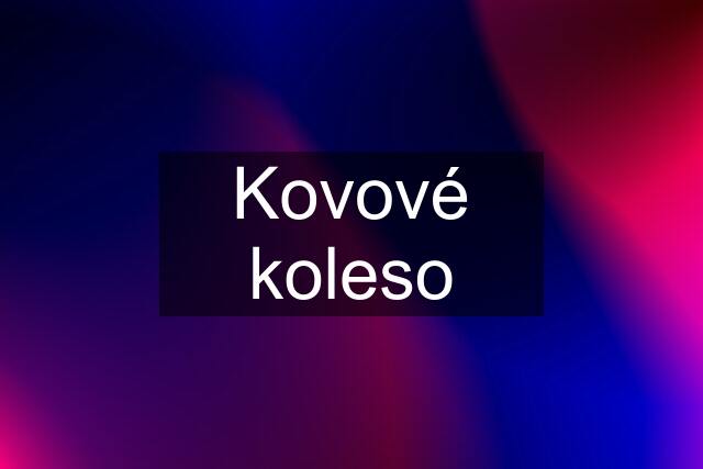 Kovové koleso