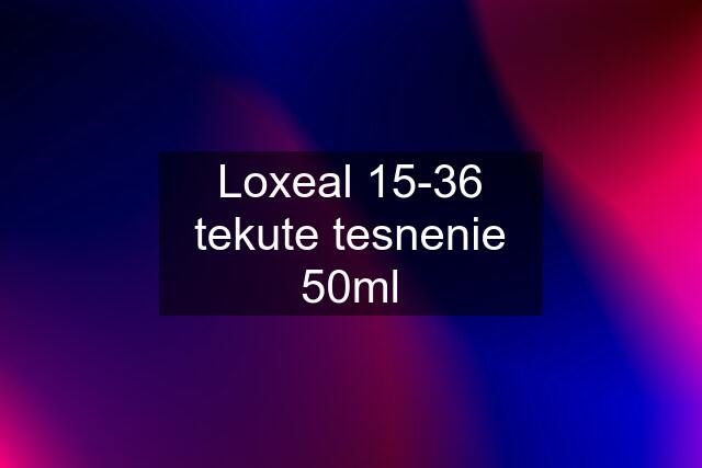 Loxeal 15-36 tekute tesnenie 50ml