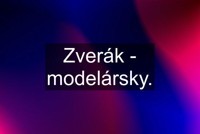 Zverák - modelársky.