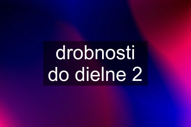 drobnosti do dielne 2