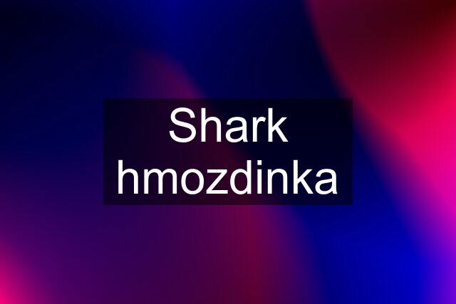 Shark hmozdinka