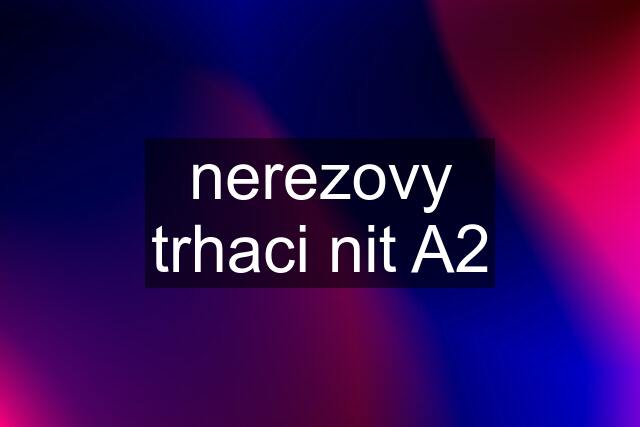 nerezovy trhaci nit A2