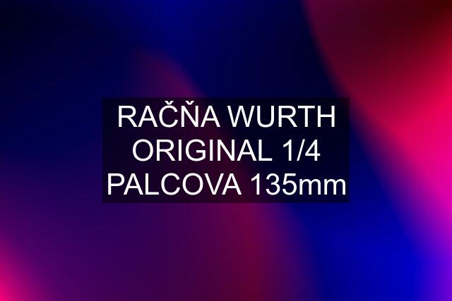 RAČŇA WURTH ORIGINAL 1/4 PALCOVA 135mm