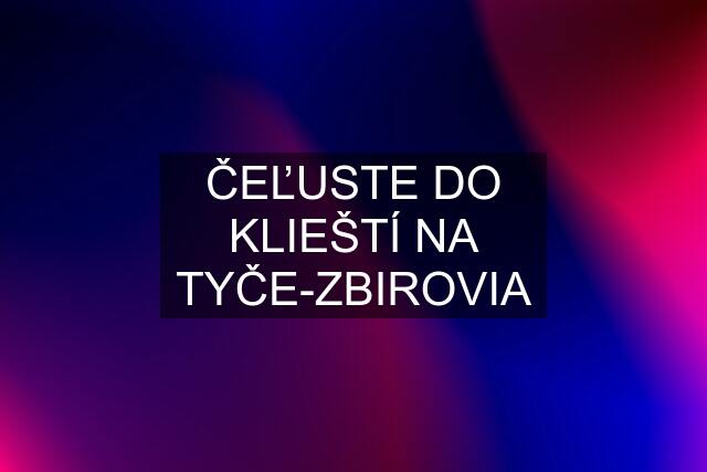 ČEĽUSTE DO KLIEŠTÍ NA TYČE-ZBIROVIA