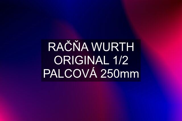 RAČŇA WURTH ORIGINAL 1/2 PALCOVÁ 250mm