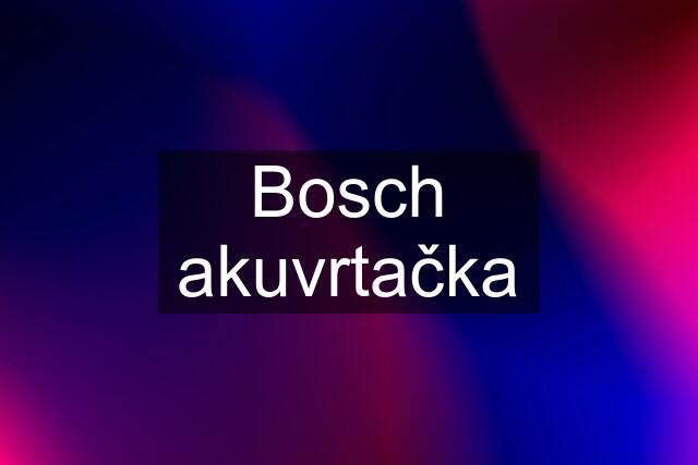 Bosch akuvrtačka