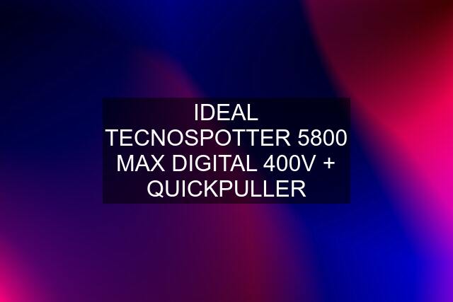 IDEAL TECNOSPOTTER 5800 MAX DIGITAL 400V + QUICKPULLER