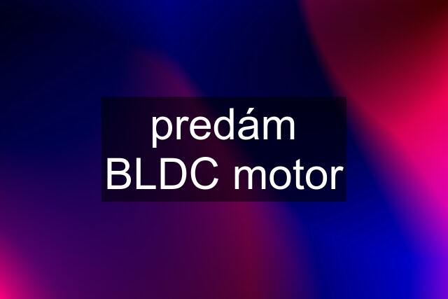 predám BLDC motor