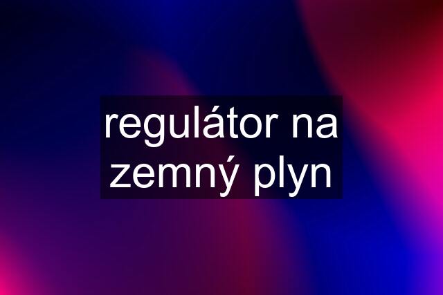 regulátor na zemný plyn