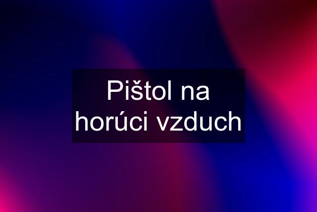 Pištol na horúci vzduch