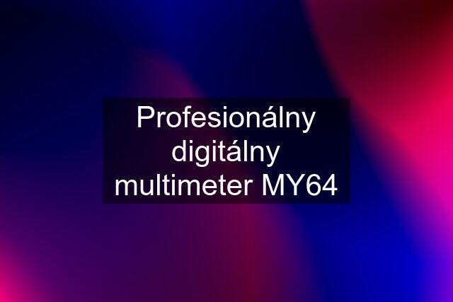Profesionálny digitálny multimeter MY64