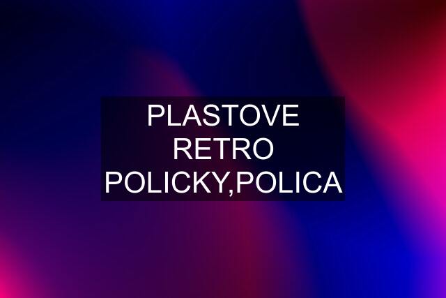 PLASTOVE RETRO POLICKY,POLICA