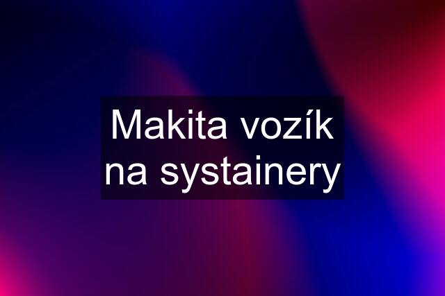 Makita vozík na systainery