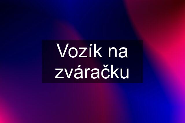 Vozík na zváračku